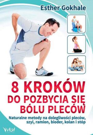 8 kroków do pozbycia się bólu pleców naturalne metody na dolegliwości pleców szyi ramion bioder kolan i stóp