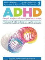 ADHD - zespół nadpobudliwości psychoruchowej. Przewodnik dla rodziców i wychowawców wyd. 2