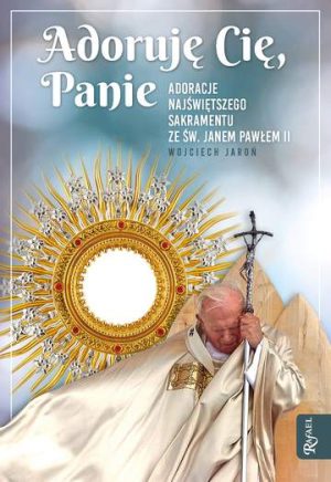 Adorujemy cię panie adoracje najświętszego sakramentu ze św Janem Pawłem II