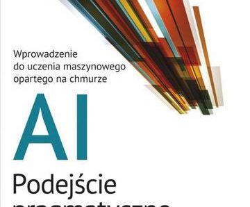 Ai podejście pragmatyczne wprowadzenie do uczenia maszynowego opartego na chmurze