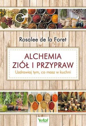 Alchemia ziół i przypraw uzdrawiaj tym co masz w kuchni