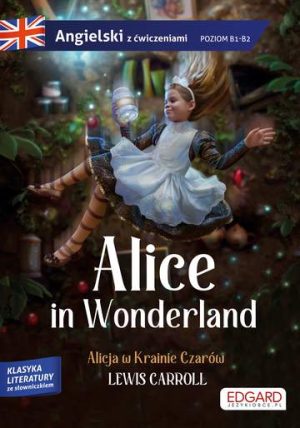 Alicja w Krainie Czarów / Alice in Wonderland. Adaptacja klasyki z ćwiczeniami do nauki języka angielskiego