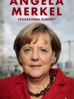 Angela Merkel. Cesarzowa Europy