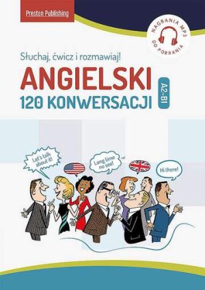 Angielski. 120 Konwersacji. Słuchaj, ćwicz i rozmawiaj