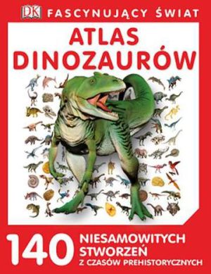 Atlas dinozaurów. Fascynujący świat