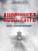 Auschwitz. Naziści i ostateczne rozwiązanie