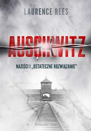 Auschwitz. Naziści i ostateczne rozwiązanie