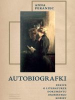 Autobiografki. Szkice o literaturze dokumentu osobistego kobiet