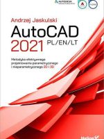 AutoCAD 2021 PL/EN/LT. Metodyka efektywnego projektowania parametrycznego i nieparametrycznego 2D i 3D