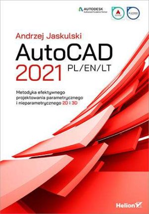 AutoCAD 2021 PL/EN/LT. Metodyka efektywnego projektowania parametrycznego i nieparametrycznego 2D i 3D