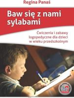 Baw się z nami sylabami Ćwiczenia i zabawy logopedyczne dla dzieci w wieku przedszkolnym