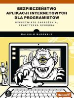 Bezpieczeństwo aplikacji internetowych dla programistów Rzeczywiste zagrożenia, praktyczna ochrona