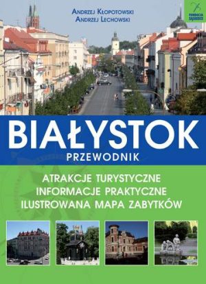 Białystok przewodnik atrakcje turystyczne informacje praktyczne ilustrowana mapa zabytków