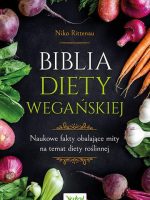 Biblia diety wegańskiej. Naukowe fakty obalające mity na temat diety roślinnej