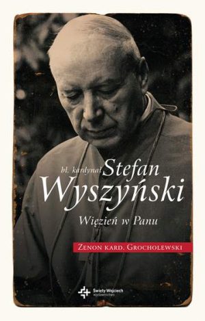 Bł. Kardynał Wyszyński. Więzień w Panu