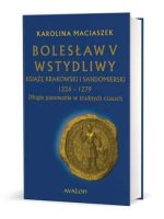 Bolesław V Wstydliwy książę krakowski i sandomierski 1226-1279 długie panowanie w trudnych czasach