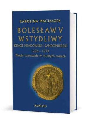 Bolesław V Wstydliwy, książę krakowski i sandomierski 1226-1279. Długie panowanie w trudnych czasach