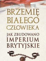 Brzemię białego człowieka. Jak zbudowano Imperium Brytyjskie