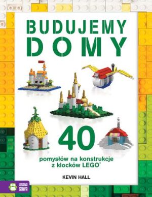 Budujemy domy 40 pomysłów na konstrukcje z klocków lego