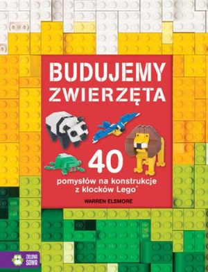 Budujemy zwierzęta 40 pomysłów na konstrukcje z klocków lego