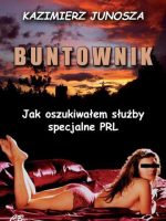 Buntownik Jak oszukiwałem służby specjalne PRL