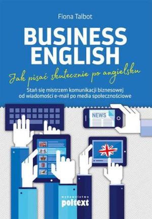 Business english jak pisać skutecznie po angielsku stań się mistrzem komunikacji biznesowej od wiadomości email po media społecznościowe poziom b2