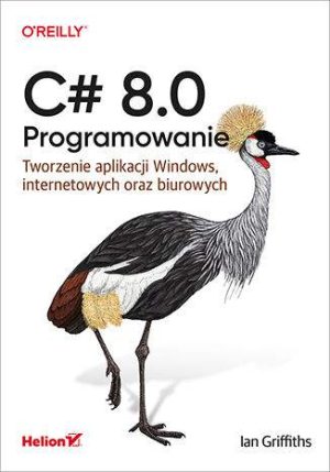 C# 8.0. Programowanie. Tworzenie aplikacji Windows, internetowych oraz biurowych