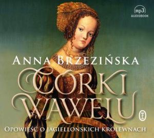 CD MP3 Córki wawelu opowieść o jagiellońskich królewnach