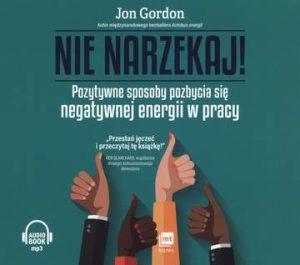 CD MP3 Nie narzekaj pozytywne sposoby pozbycia się negatywnej energii w pracy