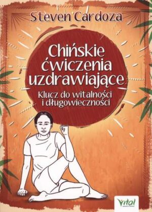 Chińskie ćwiczenia uzdrawiające klucz do witalności i długowieczności