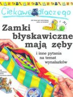 Ciekawe dlaczego zamki błyskawiczne Mają zęby i inne pytania na temat wynalazków