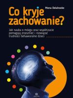 Co kryje zachowanie?. Jak nauka o mózgu oraz współczucie pomagają zrozumieć i rozwiązać trudności behawioralne dzieci