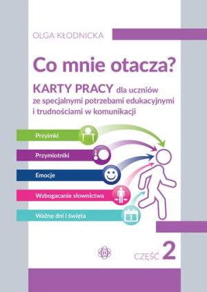 Co mnie otacza? Część 2. Karty pracy dla uczniów ze specjalnymi potrzebami edukacyjnymi i trudnościami w komunikacji