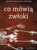 Co mówią zwłoki opowieści antropologa sądowego