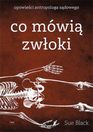 Co mówią zwłoki opowieści antropologa sądowego