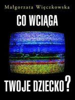 Co wciąga twoje dziecko