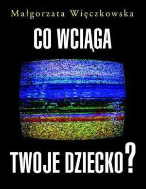 Co wciąga twoje dziecko