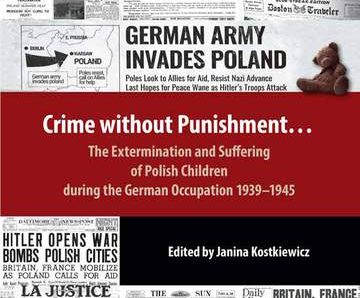 Crime without Punishment. The Extermination and Suffering of Polish Children during the German Occupation 1939-1945