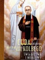 Cuda świętego Maksymiliana Marii Kolbego. Świadectwa i modlitwy