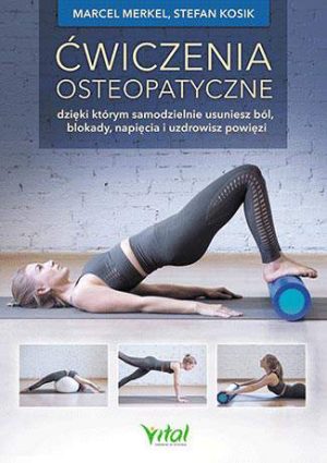 Ćwiczenia osteopatyczne dzięki którym samodzielnie usuniesz ból blokady napięcia i uzdrowisz powięzi