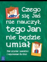 Czego jaś się nie nauczy tego jan nie będzie umiał zbiór przysłów i powiedzeń z wyjaśnieniami dla dzieci