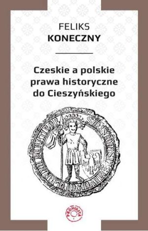 Czeskie a polskie prawa historyczne do Cieszyńskiego