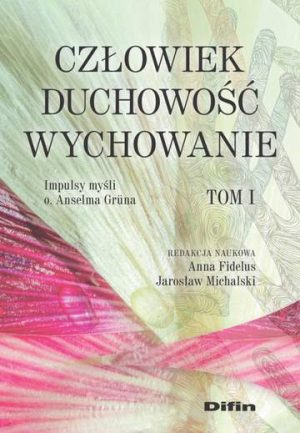 Człowiek, duchowość, wychowanie. Impulsy myśli o. Anselma Gruna. Tom 1