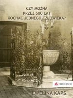 Czy można przez 500 lat kochać jednego człowieka?