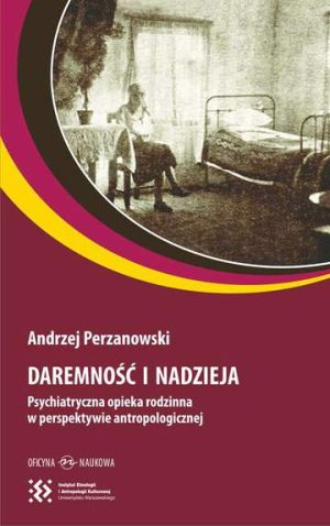 Daremność i nadzieja psychiatryczna opieka rodzinna w perspektywie antropologicznej