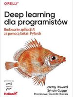 Deep learning dla programistów. Budowanie aplikacji AI za pomocą fastai i PyTorch