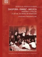 Diaspora-pamięć-miejsca ukraińcy z polski z lat 80 XX wieku w kanadzie studium etnograficzne