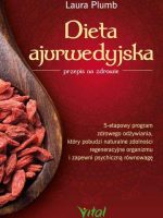 Dieta ajurwedyjska przepis na zdrowie. 5-etapowy program zdrowego odżywiania, który pobudzi naturalne zdolności regeneracyjne organizmu i zapewni psychiczną równowagę