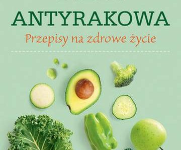 Dieta antyrakowa. Przepisy na zdrowe życie