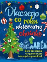 Dlaczego co roku ubieramy choinkę ? Boże Narodzenie w pytaniach dzieci i dorosłych odpowiedziach